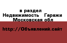  в раздел : Недвижимость » Гаражи . Московская обл.